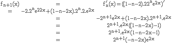 3$\rm\begin{tabular}f_{n+1}(x)&=&f_n^'(x)=((1-n-2x).2^ne^{2x})^'\\&=&-2.2^ne^{2x}+(1-n-2x).2^n.2.e^{2x}\\&=&-2^{n+1}e^{2x}+(1-n-2x).2^{n+1}.e^{2x}\\&=&2^{n+1}.e^{2x}((1-n-2x)-1)\\&=&2^{n+1}.e^{2x}(1-n-2x-1)\\&=&2^{n+1}(-n-2x)e^{2x}\end{tabular}